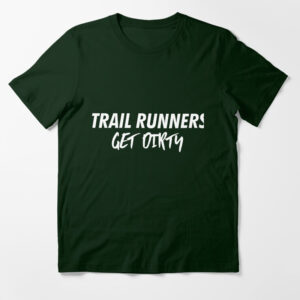dark green "trail runners get dirty" t shirt
